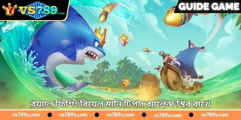 Royal Fishing Real Money Tips - জয় বাড়ানোর টিপস - VS789 2 রয়্যাল ফিশিং রিয়েল মানি টিপস ব্যালেন্স স্থির রাখে