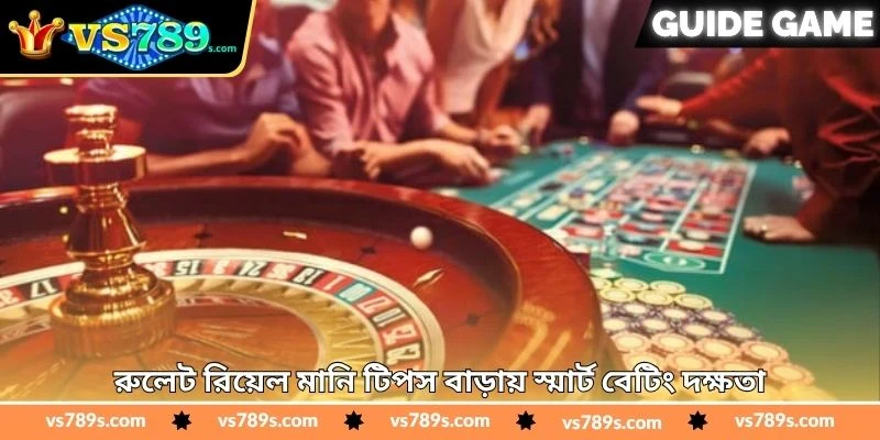 Roulette Real Money Tips - জয়ের সম্ভাবনা বাড়ানোর - VS789 1 রুলেট রিয়েল মানি টিপস বাড়ায় স্মার্ট বেটিং দক্ষতা