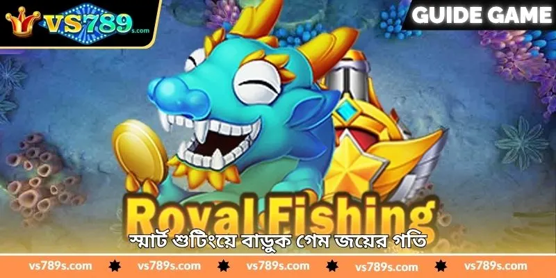Royal Fishing Real Money Tips - জয় বাড়ানোর টিপস - VS789 1 স্মার্ট শুটিংয়ে বাড়ুক গেম জয়ের গতি