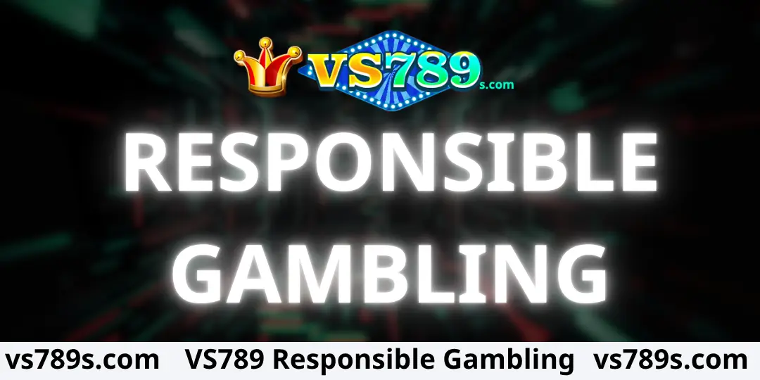 Responsible Gambling at VS789 | Safe and Responsible Gaming 1 Responsible Gambling Vs789